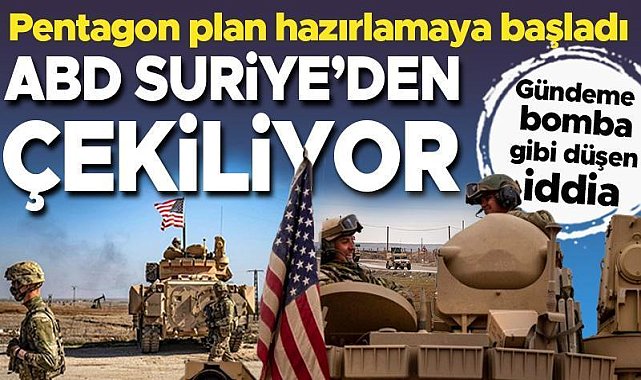 Gündeme bomba gibi düşen iddia! ABD Suriye'den çekiliyor: Pentagon hazırlıklara başladı